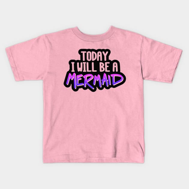 Today I Will Be A Mermaid Quote - Mermaid Lover Kids T-Shirt by Artistic muss